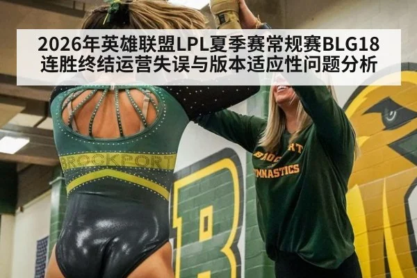 2026年英雄联盟LPL夏季赛常规赛BLG18连胜终结运营失误与版本适应性问题分析