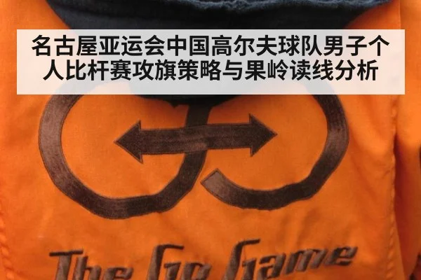 名古屋亚运会中国高尔夫球队男子个人比杆赛攻旗策略与果岭读线分析
