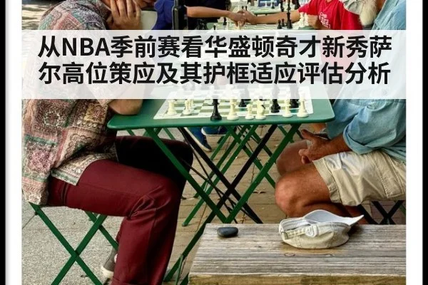 从NBA季前赛看华盛顿奇才新秀萨尔高位策应及其护框适应评估分析